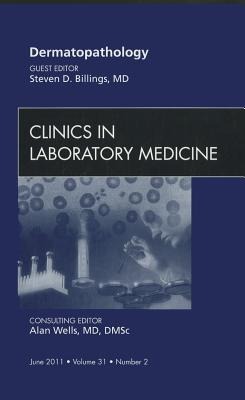 Dermatopathology, an Issue of Clinics in Laboratory Medicine: Volume 31-2