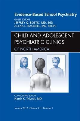 Evidence-Based School Psychiatry, an Issue of Child and Adolescent Psychiatric Clinics of North America: Volume 21-1