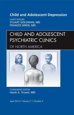 Child and Adolescent Depression, an Issue of Child and Adolescent Psychiatric Clinics of North America: Volume 21-2