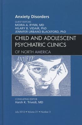 Anxiety Disorders, an Issue of Child and Adolescent Psychiatric Clinics of North America: Volume 21-3