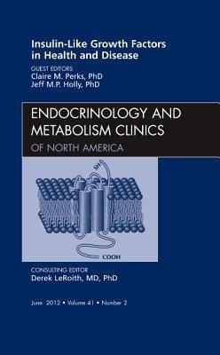 Insulin-Like Growth Factors in Health and Disease, an Issue of Endocrinology and Metabolism Clinics: Volume 41-2