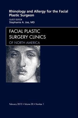 Rhinology and Allergy for the Facial Plastic Surgeon, an Issue of Facial Plastic Surgery Clinics: Volume 20-1