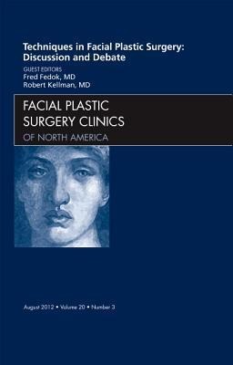Techniques in Facial Plastic Surgery: Discussion and Debate, an Issue of Facial Plastic Surgery Clinics: Volume 20-3