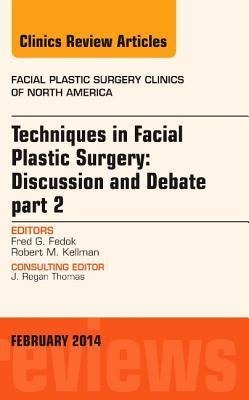Techniques in Facial Plastic Surgery: Discussion and Debate, Part II, an Issue of Facial Plastic Surgery Clinics: Volume 22-1