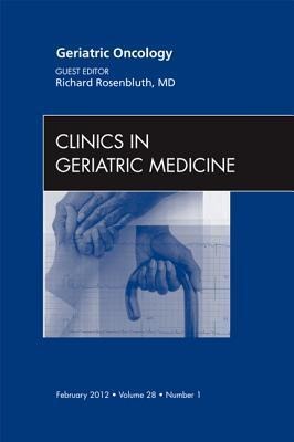 Geriatric Oncology, an Issue of Clinics in Geriatric Medicine: Volume 28-1