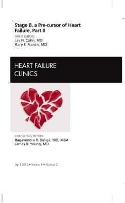 Stage B, a Pre-Cursor to Heart Failure, Part II, an Issue of Heart Failure Clinics: Volume 8-2