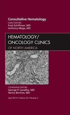 Consultative Hematology, an Issue of Hematology/Oncology Clinics of North America: Volume 26-2