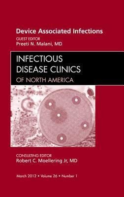 Device Associated Infections, an Issue of Infectious Disease Clinics: Volume 26-1