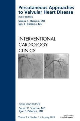 Percutaneous Approaches to Valvular Heart Disease, an Issue of Interventional Cardiology Clinics: Volume 1-1