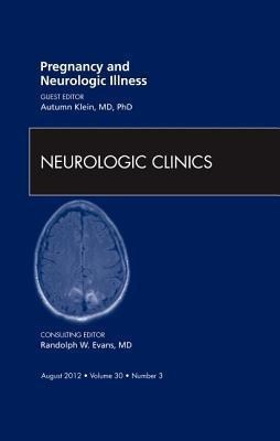 Pregnancy and Neurologic Illness, an Issue of Neurologic Clinics: Volume 30-3