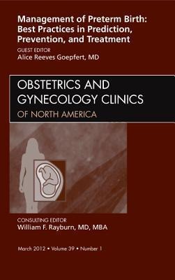 Management of Preterm Birth: Best Practices in Prediction, Prevention, and Treatment, an Issue of Obstetrics and Gynecology Clinics: Volume 39-1