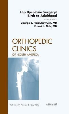 Hip Dysplasia Surgery: Birth to Adulthood, an Issue of Orthopedic Clinics: Volume 43-3