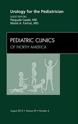 Urology for the Pediatrician, an Issue of Pediatric Clinics: Volume 59-4