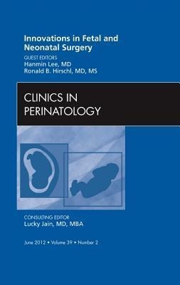 Innovations in Fetal and Neonatal Surgery, an Issue of Clinics in Perinatology: Volume 39-2