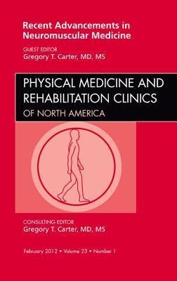 Recent Advancements in Neuromuscular Medicine, an Issue of Physical Medicine and Rehabilitation Clinics: Volume 23-1