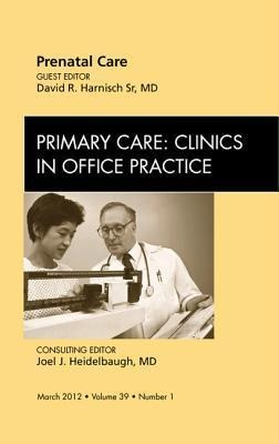 Prenatal Care, an Issue of Primary Care Clinics in Office Practice: Volume 39-1