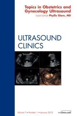 Topics in Obstetric and Gynecologic Ultrasound, an Issue of Ultrasound Clinics: Volume 7-1