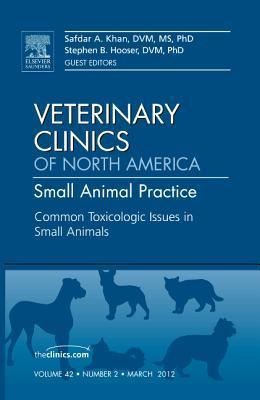 Common Toxicologic Issues in Small Animals, an Issue of Veterinary Clinics: Small Animal Practice: Volume 42-2