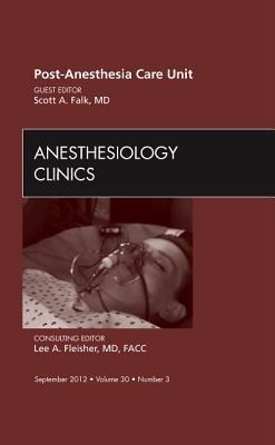 Post Anesthesia Care Unit, an Issue of Anesthesiology Clinics: Volume 30-3