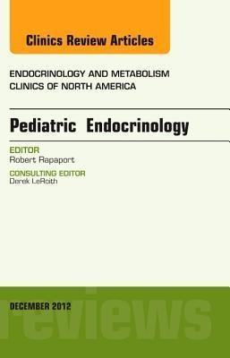 Pediatric Endocrinology, an Issue of Endocrinology and Metabolism Clinics: Volume 41-4