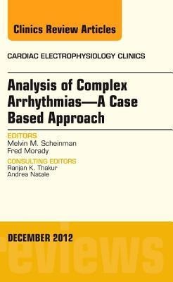 Analysis of Complex Arrhythmias-A Case Based Approach, an Issue of Cardiac Electrophysiology Clinics: Volume 4-4