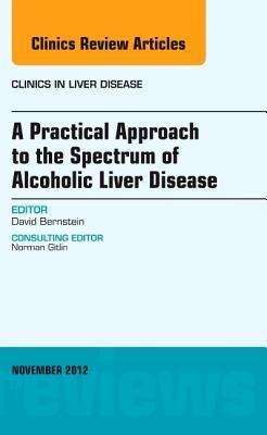 A Practical Approach to the Spectrum of Alcoholic Liver Disease, an Issue of Clinics in Liver Disease: Volume 16-4