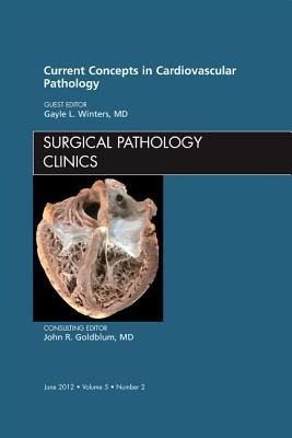 Current Concepts in Cardiovascular Pathology, an Issue of Surgical Pathology Clinics: Volume 5-2