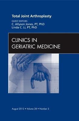 Total Joint Arthroplasty, an Issue of Clinics in Geriatric Medicine: Volume 28-3