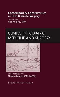 Contemporary Controversies in Foot and Ankle Surgery, an Issue of Clinics in Podiatric Medicine and Surgery: Volume 29-3