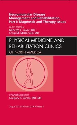 Neuromuscular Disease Management and Rehabilitation, Part I: Diagnostic and Therapy Issues, an Issue of Physical Medicine and Rehabilitation Clinics: Volume 23-3