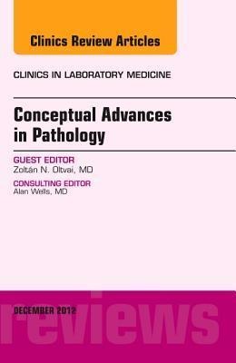 Conceptual Advances in Pathology, an Issue of Clinics in Laboratory Medicine: Volume 32-4