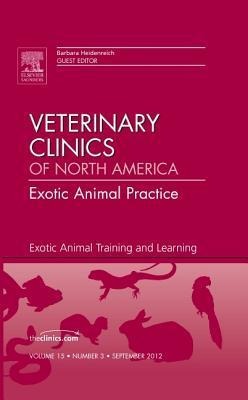 Exotic Animal Training and Learning, an Issue of Veterinary Clinics: Exotic Animal Practice: Volume 15-3