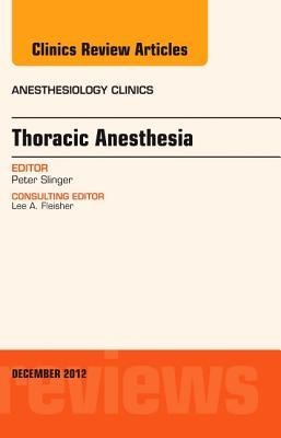 Thoracic Anesthesia, an Issue of Anesthesiology Clinics: Volume 30-4