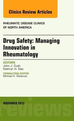 Drug Safety: Managing Innovation in Rheumatology, an Issue of Rheumatic Disease Clinics: Volume 38-4