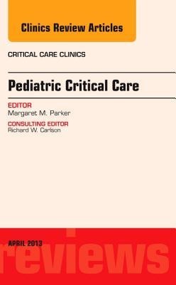 Pediatric Critical Care, an Issue of Critical Care Clinics: Volume 29-2