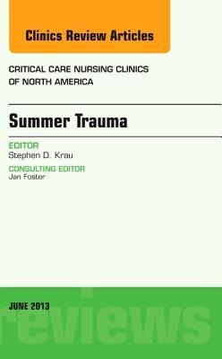 Summer Issues and Accidents, an Issue of Critical Care Nursing Clinics: Volume 25-2