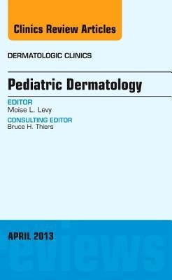Pediatric Dermatology, an Issue of Dermatologic Clinics: Volume 31-2
