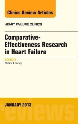 Comparative-Effectiveness Research in Heart Failure, an Issue of Heart Failure Clinics: Volume 9-1