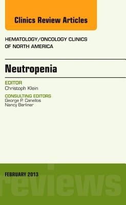 Neutropenia, an Issue of Hematology/Oncology Clinics of North America: Volume 27-1