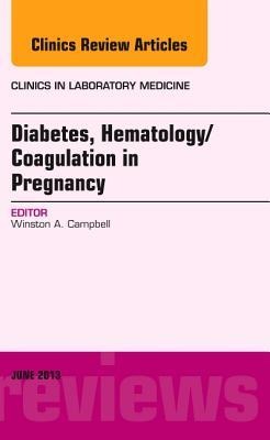 Diabetes, Hematology/Coagulation in Pregnancy, an Issue of Clinics in Laboratory Medicine: Volume 33-2