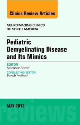Pediatric Demyelinating Disease and Its Mimics, an Issue of Neuroimaging Clinics: Volume 23-2