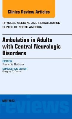 Ambulation in Adults with Central Neurologic Disorders, an Issue of Physical Medicine and Rehabilitation Clinics: Volume 24-2