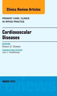 Cardiovascular Diseases, an Issue of Primary Care Clinics in Office Practice: Volume 40-1