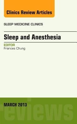 Sleep and Anesthesia, an Issue of Sleep Medicine Clinics: Volume 8-1