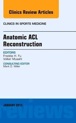 Anatomic ACL Reconstruction, an Issue of Clinics in Sports Medicine: Volume 32-1