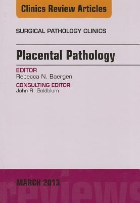 Placental Pathology, an Issue of Surgical Pathology Clinics: Volume 6-1