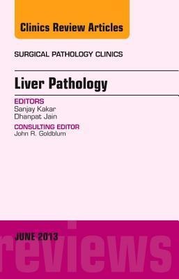 Liver Pathology, an Issue of Surgical Pathology Clinics: Volume 6-2