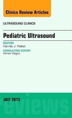 Pediatric Ultrasound, an Issue of Ultrasound Clinics: Volume 8-2