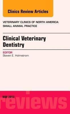 Clinical Veterinary Dentistry, an Issue of Veterinary Clinics: Small Animal Practice: Volume 43-3