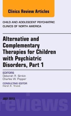 Alternative and Complementary Therapies for Children with Psychiatric Disorders, an Issue of Child and Adolescent Psychiatric Clinics of North America: Volume 22-3